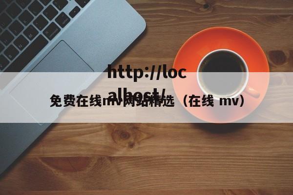 免费在线mv网站精选(在线 mv)
