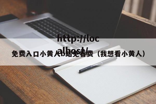 免费入口小黄人b站免看费(我想看小黄人)