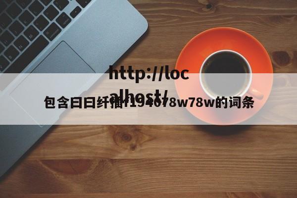 包含曰曰纤插f194078w78w的词条