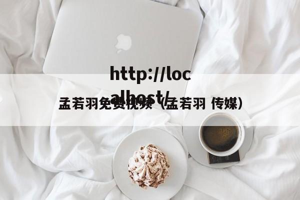 孟若羽免费视频(孟若羽 传媒)