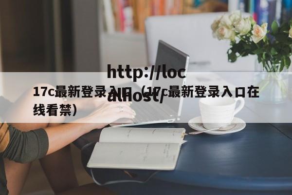 17c最新登录入口(17c最新登录入口在线看禁)