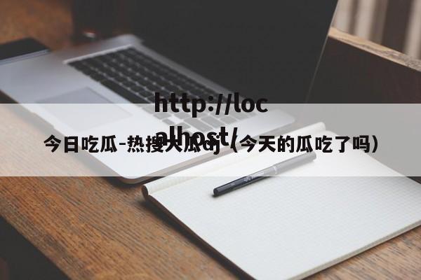 今日吃瓜-热搜大瓜dj(今天的瓜吃了吗)